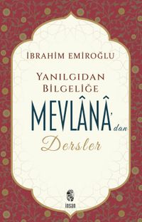 Yanılgıdan Bilgeliğe Mevlânâ'dan Dersler