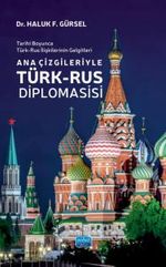 Tarihi Boyunca Türk-Rus İlişkilerinin Gelgitleri - Ana Çizgileriyle Türk-Rus Diplomasisi