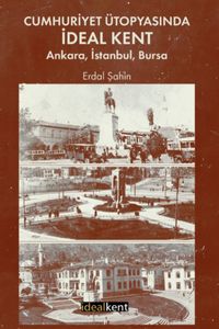 Cumhuriyet Ütopyasında İdeal Kent: Ankara, İstanbul, Bursa
