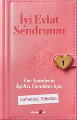İyi Evlat Sendromu & Zor Annelerin İyi Kız Çocukları İçin