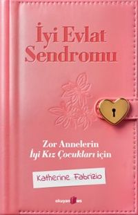 İyi Evlat Sendromu & Zor Annelerin İyi Kız Çocukları İçin