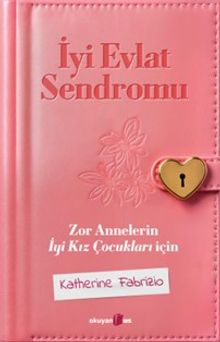 İyi Evlat Sendromu & Zor Annelerin İyi Kız Çocukları İçin
