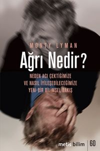Ağrı Nedir? & Neden Acı Çektiğimize ve Nasıl İyileşebileceğimize Yeni Bir Bilimsel Bakış