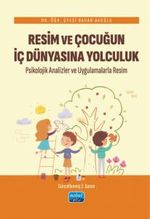 Resim ve Çocuğun İç Dünyasına Yolculuk & Psikolojik Analizler ve Uygulamalarla Resim