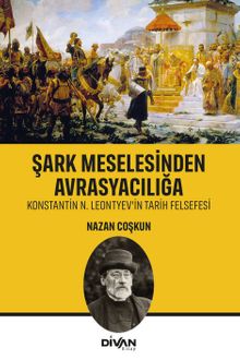 Şark Meselesinden Avrasyacılığa & Konstantin N. Leontyev'in Tarih Felsefesi