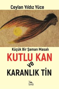 Kutlu Kan ve Karanlık Tin & Küçük Bir Şaman Masalı