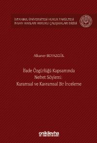 İfade Özgürlüğü Kapsamında Nefret Söylemi: Kuramsal ve Kavramsal Bir İnceleme İstanbul Üniversitesi Hukuk Fakültesi İnsan Hakları Hukuku Çalışmaları Dizisi No: 6