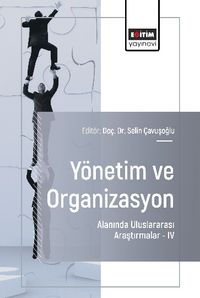 Yönetim ve Organizasyon Alanında Uluslararası Araştırmalar IV