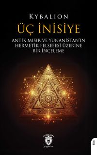 Üç İnisiye & Antik Mısır ve Yunanistan'ın Hermetik Felsefesi Üzerine Bir İnceleme