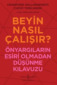 Beyin Nasıl Çalışır? & Önyargıların Esiri Olmadan Düşünme Kılavuzu 