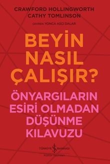 Beyin Nasıl Çalışır? & Önyargıların Esiri Olmadan Düşünme Kılavuzu 
