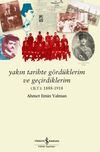 Yakın Tarihte G&ouml;rd&uuml;klerim ve Ge&ccedil;irdiklerim Cilt I (1888-1918)