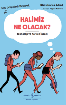Halimiz Ne Olacak? - Teknoloji Ve Yarının İnsanı – Genç Yetişkinlerle Düşünmek 