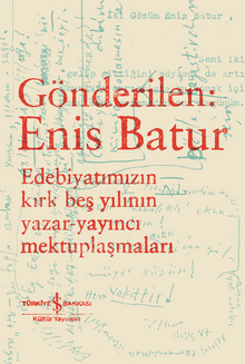 Gönderilen: Enis Batur & Edebiyatımızın Kırk Beş Yılının Yazar-Yayıncı Mektuplaşmaları