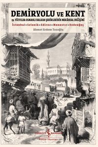 Demiryolu ve Kent & 19. Yüzyılda Osmanlı Balkan Şehirlerinin Mekansal Değişimi