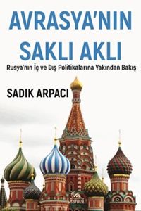 Avrasya'nın Saklı Aklı & Rusya'nın İç Ve Dış Polİtikalarına Yakından Bakış