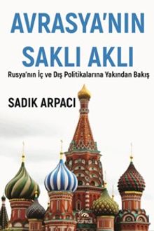 Avrasya'nın Saklı Aklı & Rusya'nın İç Ve Dış Polİtikalarına Yakından Bakış