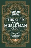 T&uuml;rkler Nasıl M&uuml;sl&uuml;man Oldu? & İnan&ccedil;, Kimlik ve K&uuml;lt&uuml;r Arasında Bir D&ouml;n&uuml;ş&uuml;m Hikayesi