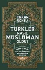 Türkler Nasıl Müslüman Oldu? & İnanç, Kimlik ve Kültür Arasında Bir Dönüşüm Hikayesi