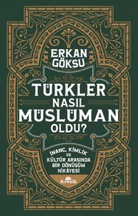 Türkler Nasıl Müslüman Oldu? & İnanç, Kimlik ve Kültür Arasında Bir Dönüşüm Hikayesi