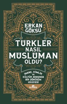 Türkler Nasıl Müslüman Oldu? & İnanç, Kimlik ve Kültür Arasında Bir Dönüşüm Hikayesi
