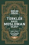 Türkler Nasıl Müslüman Oldu? &amp; İnanç, Kimlik ve Kültür Arasında Bir Dönüşüm Hikayesi