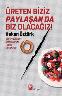 Üreten Biziz Paylaşan Da Biz Olacağız! & Yakın Dönem İktisadının Politik Eleştirisi