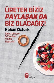 Üreten Biziz Paylaşan Da Biz Olacağız! & Yakın Dönem İktisadının Politik Eleştirisi