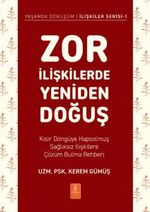 Zor İlişkilerde Yeniden Doğuş & Kısır Döngüye Hapsolmuş Sağlıksız İlişkilere Çözüm Bulma Rehberi