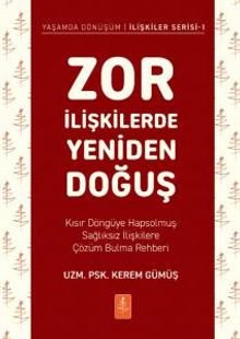 Zor İlişkilerde Yeniden Doğuş & Kısır Döngüye Hapsolmuş Sağlıksız İlişkilere Çözüm Bulma Rehberi