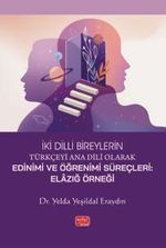 İki Dilli Bireylerin Türkçeyi Ana Dili Olarak Edinimi Ve Öğrenimi Süreçleri - Elazığ Örneği