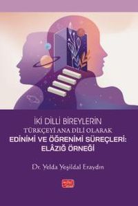 İki Dilli Bireylerin Türkçeyi Ana Dili Olarak Edinimi Ve Öğrenimi Süreçleri - Elazığ Örneği