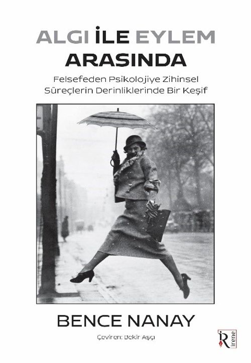 Algı İle Eylem Arasında & Felsefeden Psikolojiye Zihinsel Süreçlerin Derinliklerinde Bir Keşif