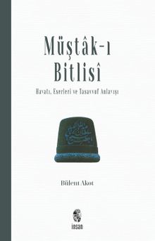 Müştak-ı Bitlisi & Hayatı, Eserleri ve  Tasavvuf Anlayışı