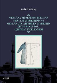 Mevlana Müzesi'nde Bulunan Mevlevi Giysilerinin Ve Mevlana'ya Atfedilen Giysilerin Giyim Sanat Dalı Açısından İncelenmesi
