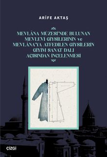 Mevlana Müzesi'nde Bulunan Mevlevi Giysilerinin Ve Mevlana'ya Atfedilen Giysilerin Giyim Sanat Dalı Açısından İncelenmesi