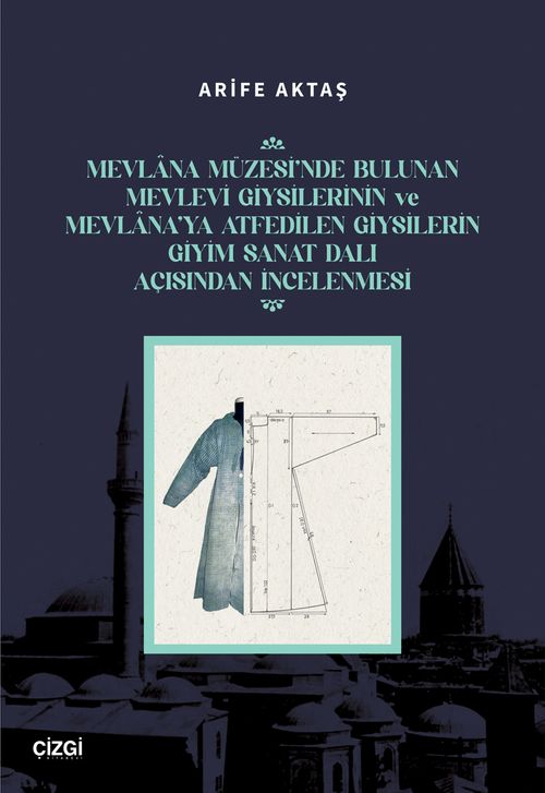 Mevlana Müzesi'nde Bulunan Mevlevi Giysilerinin Ve Mevlana'ya Atfedilen Giysilerin Giyim Sanat Dalı Açısından İncelenmesi