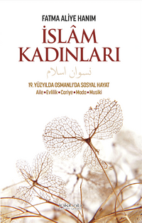 İslam Kadınları & 19. Yüzyılda Osmanlı'da Sosyal Hayat: Aile, Evlilik, Cariye, Moda, Musiki