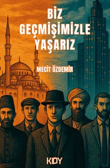 Biz Geçmişimizle Yaşarız