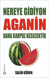 Nereye Gidiyon Aganin Daha Karpuz Kesecektik