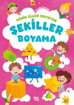 Minik Eller Boyuyor – Şekiller Boyama Kitabı (Örnek Resimli)