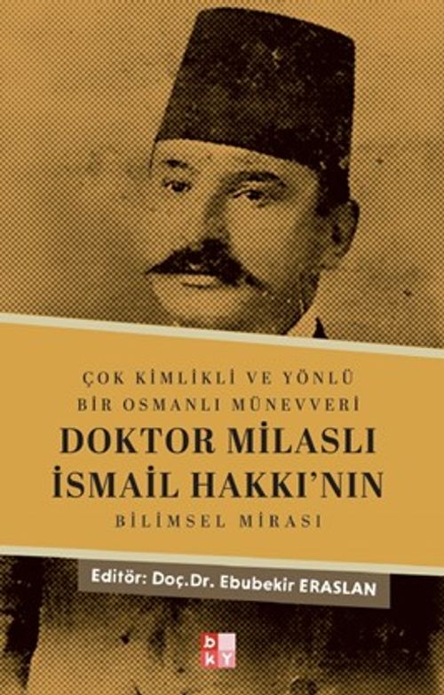 Çok Kimlikli ve Yönlü Bir Osmanlı Münevveri Doktor Milaslı İsmail Hakkı'nın Bilimsel Mirası