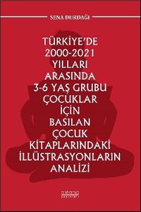 Türkiye'de 2000-2021 Yılları Arasında 3-6 Yaş Grubu Çocuklar İçin Basılan Çocuk Kitaplarındaki İllüstrasyonların Analizi