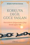 Korkuya Değil G&uuml;ce Yaslan / Narsistlerin G&ouml;lgesinden &Ccedil;ıkıp Kendi Işığını Yak