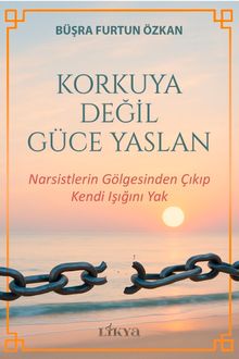 Korkuya Değil Güce Yaslan / Narsistlerin Gölgesinden Çıkıp Kendi Işığını Yak