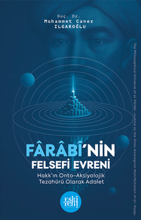 Farabî'nin Felsefi Evreni Hakk'ın Onto Aksiyolojik Tezahürü Olarak Adalet Geleneğinde Kur'an İlimleri