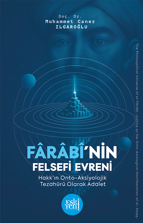Farabî'nin Felsefi Evreni Hakk'ın Onto Aksiyolojik Tezahürü Olarak Adalet Geleneğinde Kur'an İlimleri