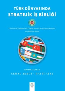 Türk Dünyasında Stratejik İş Birliği & Uluslararası Katılımlı Türk Dünyası Stratejik Araştırmalar Kongresi Bildiriler Kitabı (16 -18 Mayıs 2025 - Ankara)