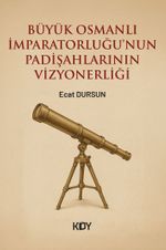 Büyük Osmanlı İmparatorluğu'nun Padişahlarının Vizyonerliği