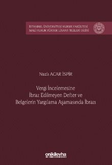 Vergi İncelemesine İbraz Edilmeyen Defter ve Belgelerin Yargılama Aşamasında İbrazı İstanbul Üniversitesi Hukuk Fakültesi Mali Hukuk Yüksek Lisans Tezleri Dizisi No: 10
